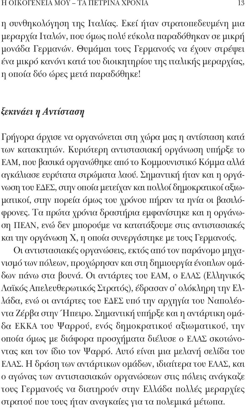 ξεκινάει η Αντίσταση Γρήγορα άρχισε να οργανώνεται στη χώρα μας η αντίσταση κατά των κατακτητών.