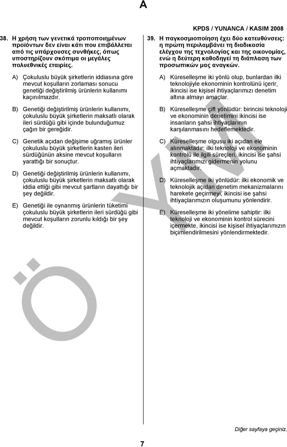 B) Genetiği değiştirilmiş ürünlerin kullanımı, çokuluslu büyük şirketlerin maksatlı olarak ileri sürdüğü gibi içinde bulunduğumuz çağın bir gereğidir.