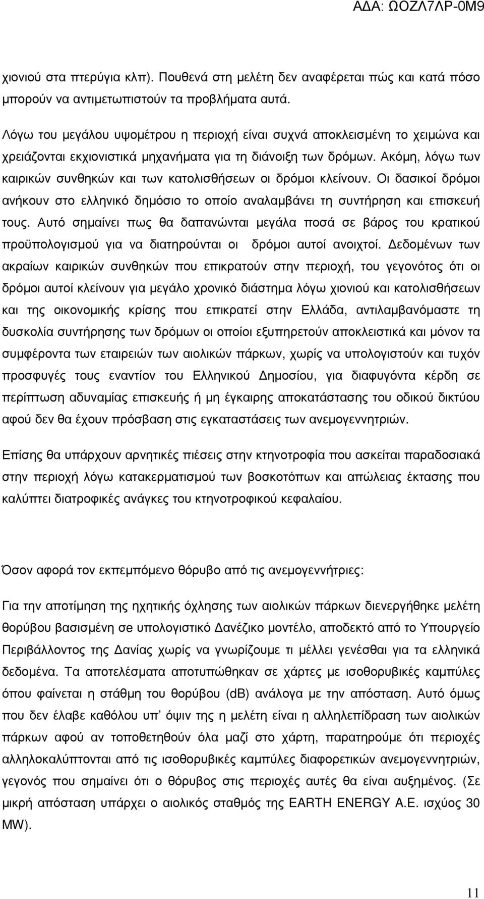 Ακόµη, λόγω των καιρικών συνθηκών και των κατολισθήσεων οι δρόµοι κλείνουν. Οι δασικοί δρόµοι ανήκουν στο ελληνικό δηµόσιο το οποίο αναλαµβάνει τη συντήρηση και επισκευή τους.