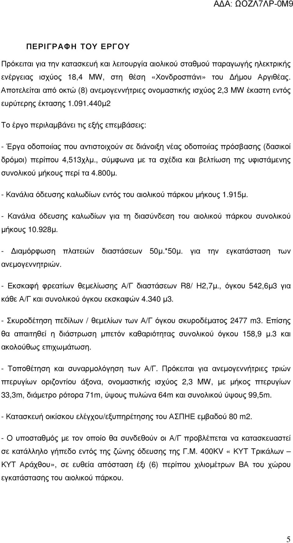 440µ2 Το έργο περιλαµβάνει τις εξής επεµβάσεις: - Έργα οδοποιίας που αντιστοιχούν σε διάνοιξη νέας οδοποιίας πρόσβασης (δασικοί δρόµοι) περίπου 4,513χλµ.