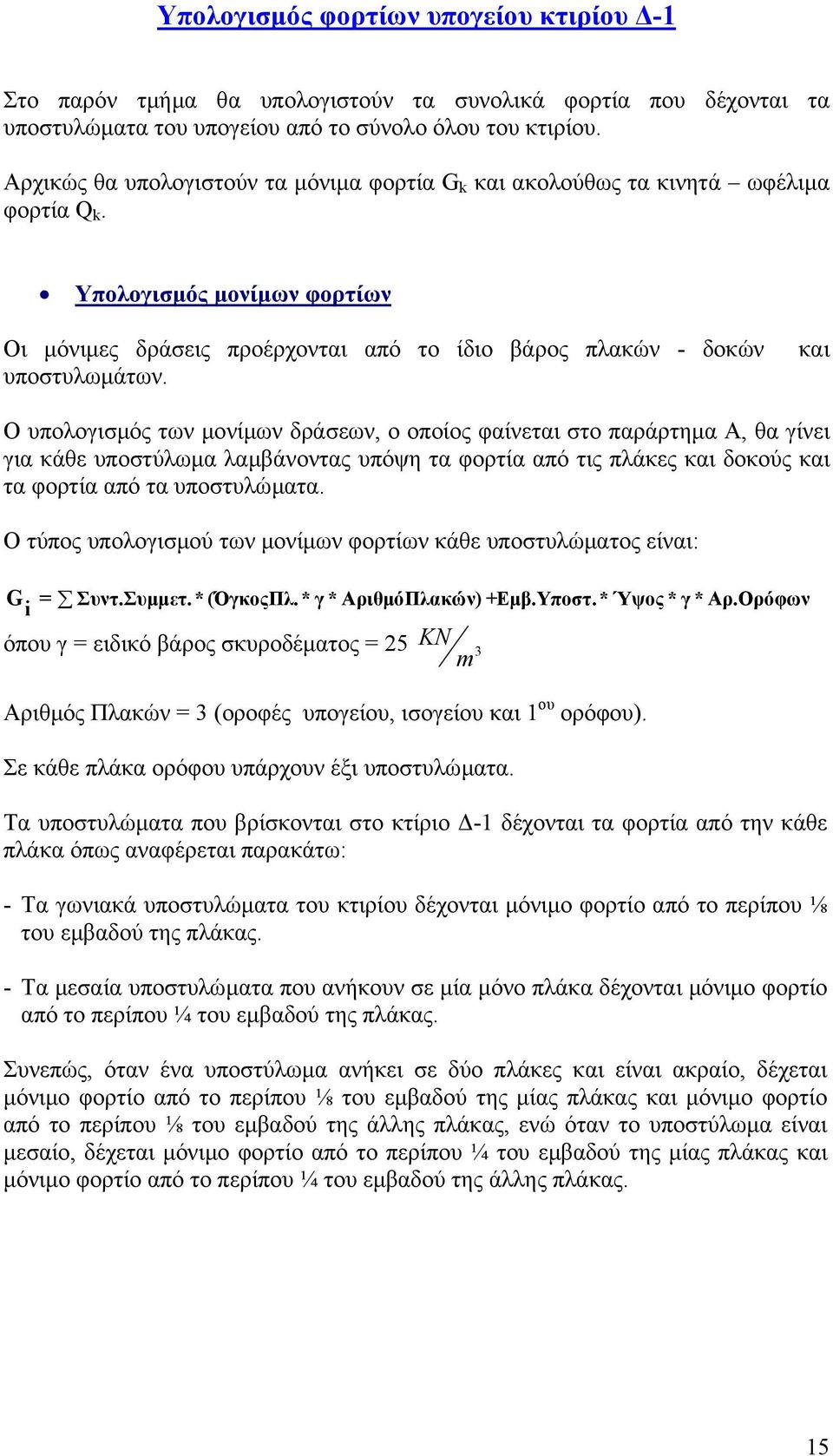 και Ο υπολογιµός των µονίµων δράεων, ο οποίος φαίνεται το παράρτηµα Α, θα γίνει για κάθε υποτύλωµα λαµβάνοντας υπόψη τα φορτία από τις πλάκες και δοκούς και τα φορτία από τα υποτυλώµατα.