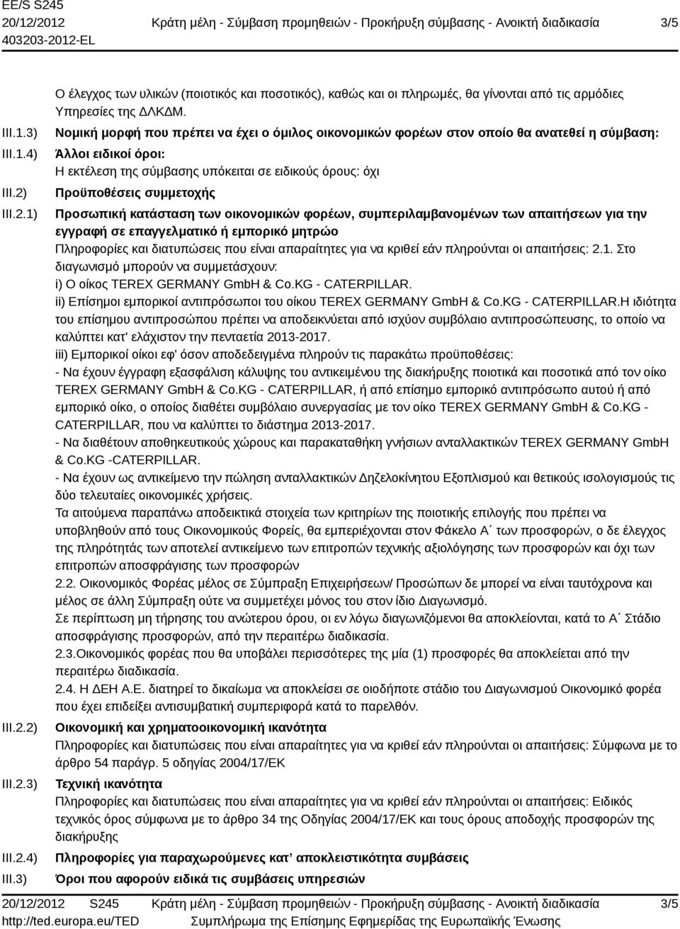 Προσωπική κατάσταση των οικονομικών φορέων, συμπεριλαμβανομένων των απαιτήσεων για την εγγραφή σε επαγγελματικό ή εμπορικό μητρώο Πληροφορίες και διατυπώσεις που είναι απαραίτητες για να κριθεί εάν