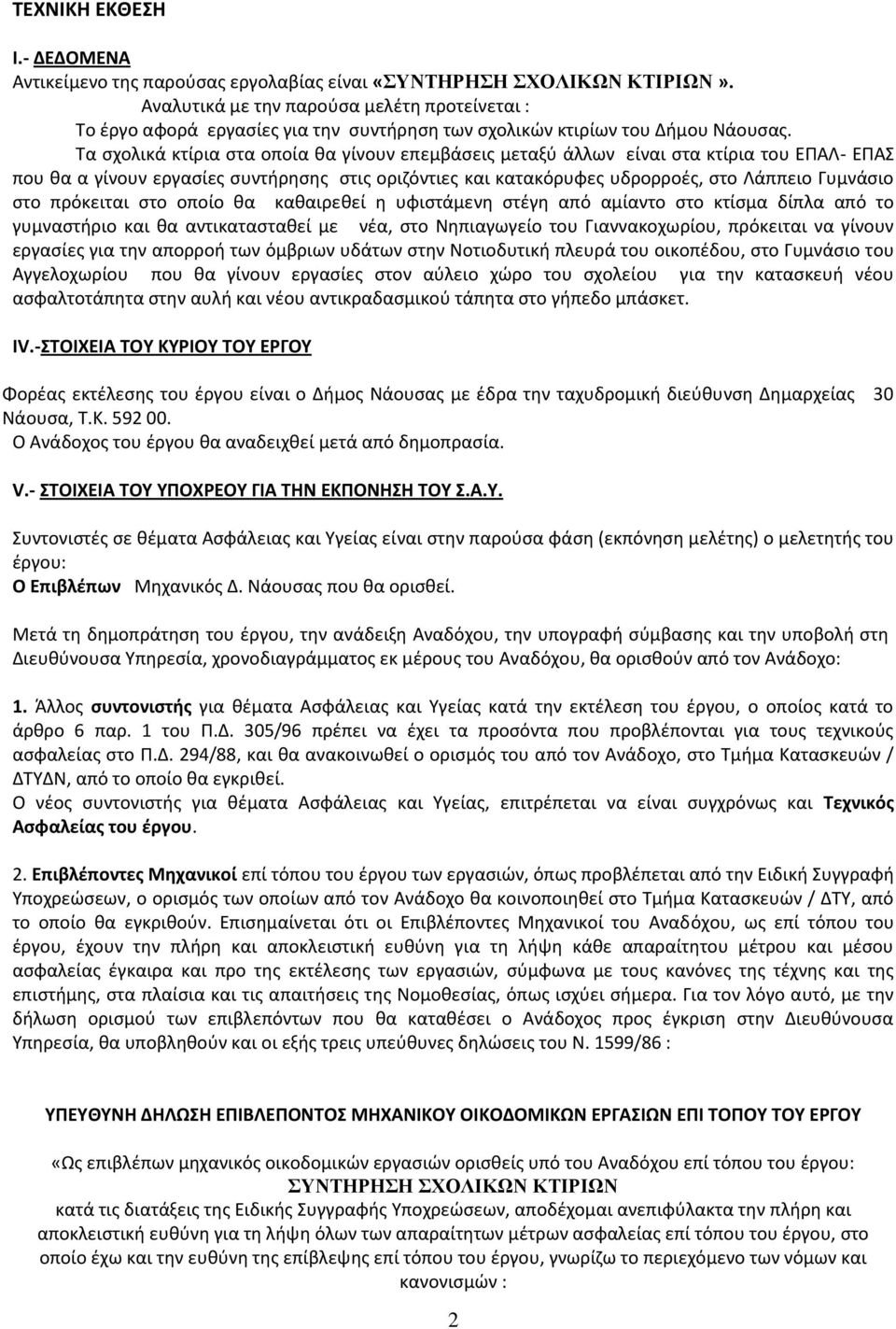 Σα ςχολικά κτίρια ςτα οποία κα γίνουν επεμβάςεισ μεταξφ άλλων είναι ςτα κτίρια του ΕΠΑΛ- ΕΠΑ που κα α γίνουν εργαςίεσ ςυντιρθςθσ ςτισ οριηόντιεσ και κατακόρυφεσ υδρορροζσ, ςτο Λάππειο Γυμνάςιο ςτο