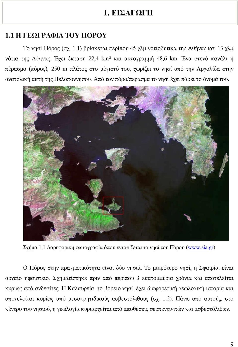 1 Δορυφορική φωτογραφία όπου εντοπίζεται το νησί του Πόρου (www.sia.gr) Ο Πόρος στην πραγματικότητα είναι δύο νησιά. Το μικρότερο νησί, η Σφαιρία, είναι αρχαίο ηφαίστειο.