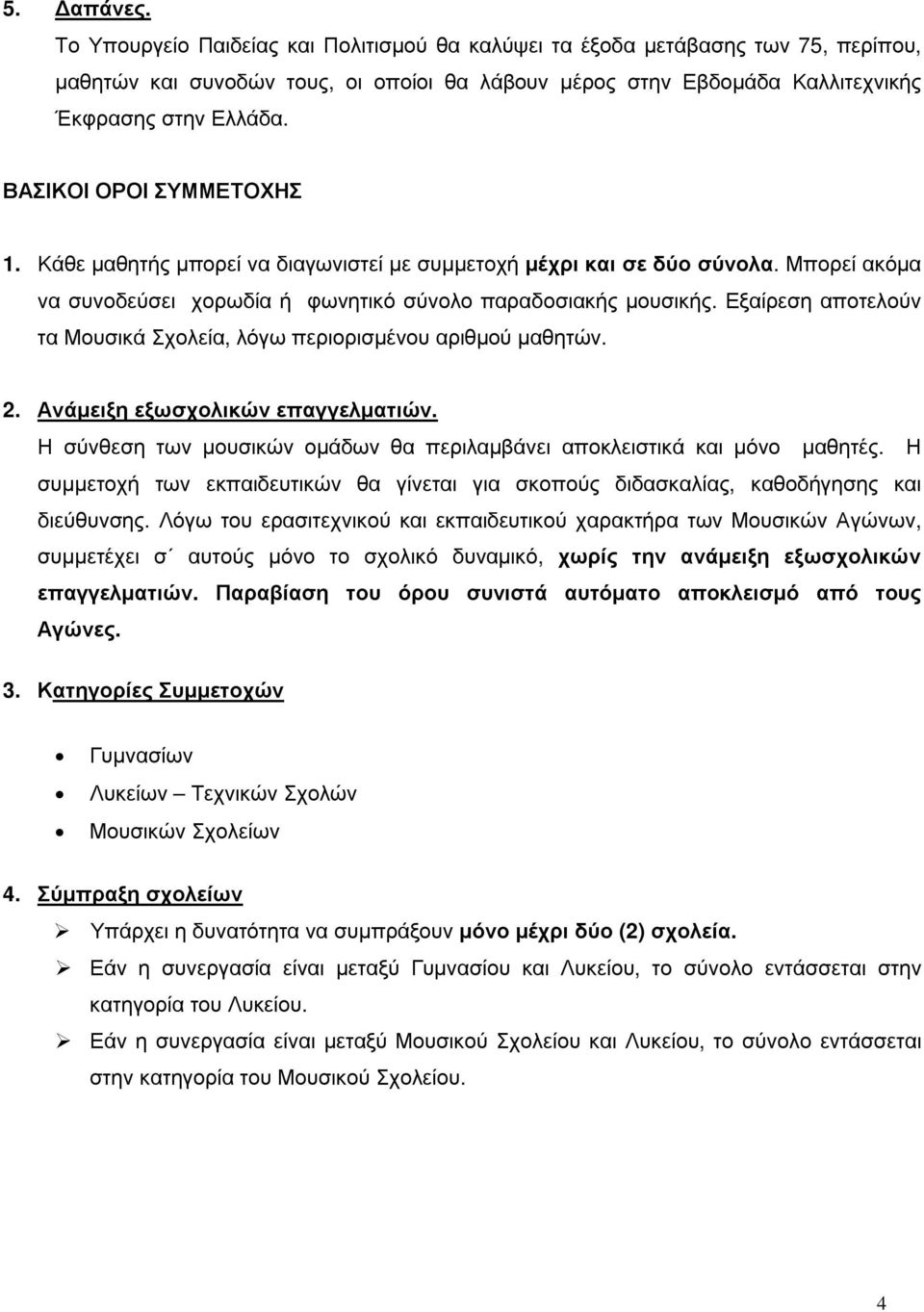 Εξαίρεση αποτελούν τα Μουσικά Σχολεία, λόγω περιορισµένου αριθµού µαθητών. 2. Ανάµειξη εξωσχολικών επαγγελµατιών. Η σύνθεση των µουσικών οµάδων θα περιλαµβάνει αποκλειστικά και µόνο µαθητές.