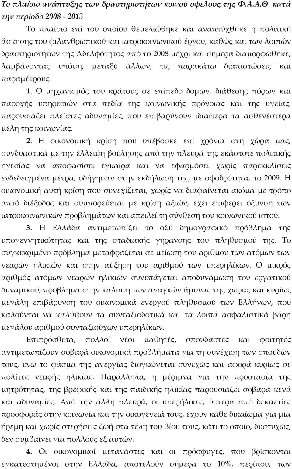 από το 2008 µέχρι και σήµερα διαµορφώθηκε, λαµβάνοντας υπόψη, µεταξύ άλλων, τις παρακάτω διαπιστώσεις και παραµέτρους: 1.