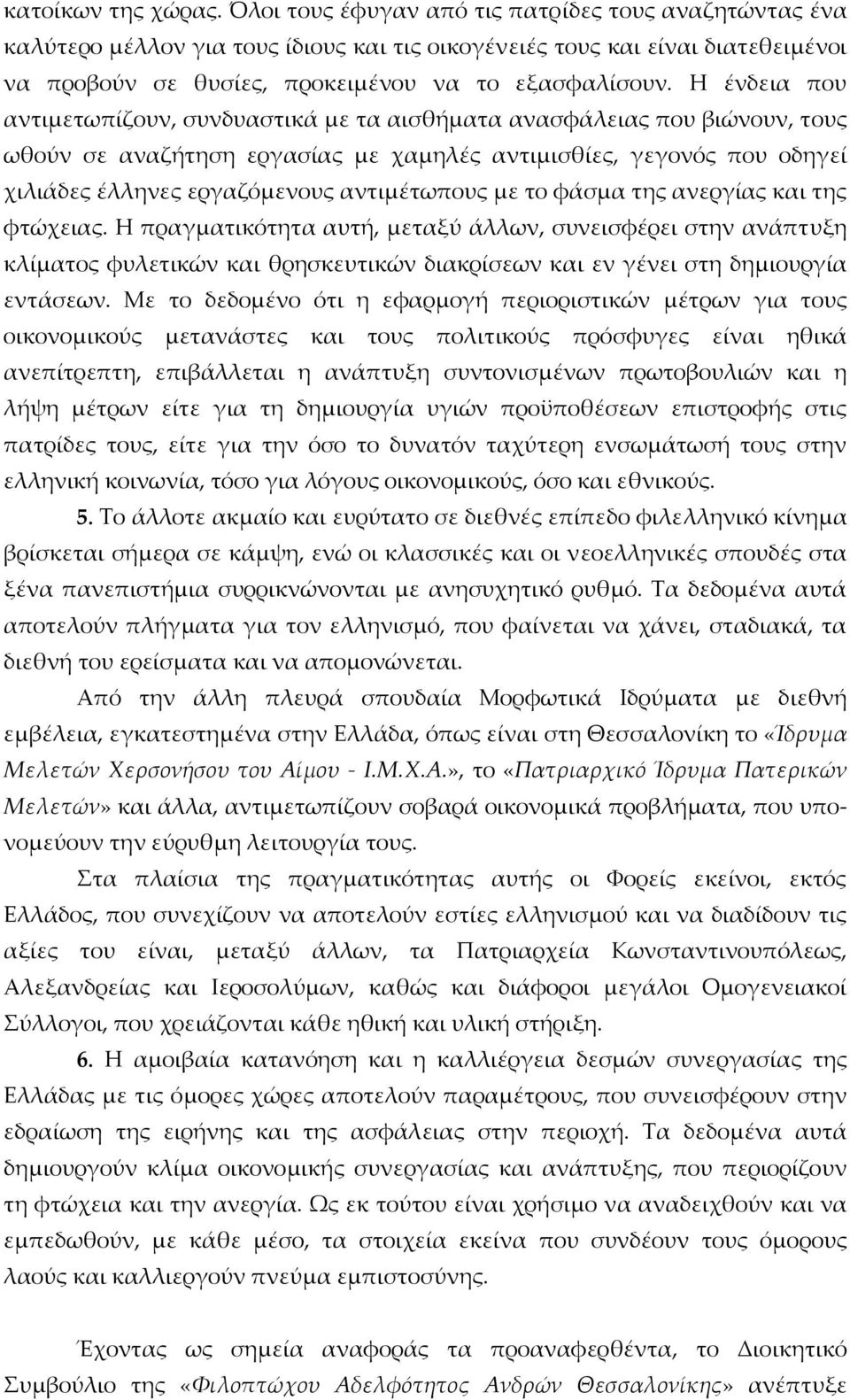 Η ένδεια που αντιµετωπίζουν, συνδυαστικά µε τα αισθήµατα ανασφάλειας που βιώνουν, τους ωθούν σε αναζήτηση εργασίας µε χαµηλές αντιµισθίες, γεγονός που οδηγεί χιλιάδες έλληνες εργαζόµενους