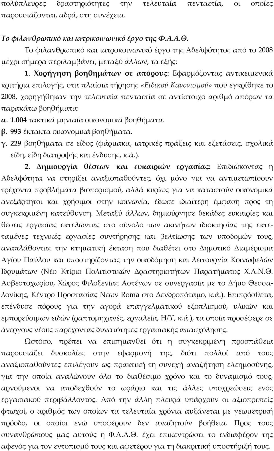 Χορήγηση βοηθημάτων σε απόρους: Εφαρµόζοντας αντικειµενικά κριτήρια επιλογής, στα πλαίσια τήρησης «Ειδικού Κανονισμού» που εγκρίθηκε το 2008, χορηγήθηκαν την τελευταία πενταετία σε αντίστοιχο αριθµό