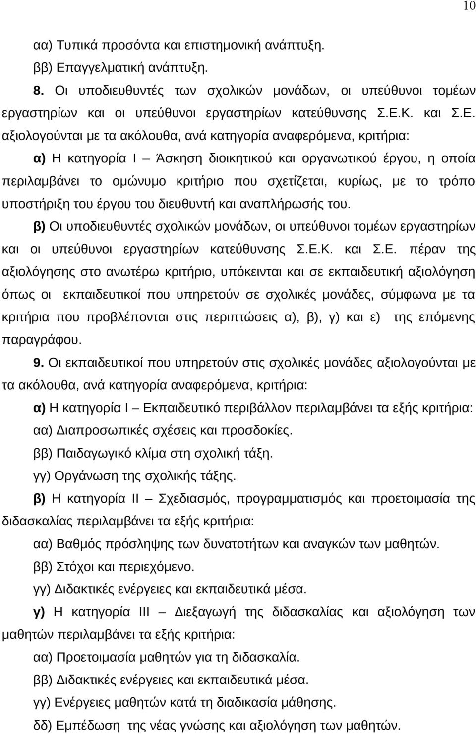 αξιολογούνται με τα ακόλουθα, ανά κατηγορία αναφερόμενα, κριτήρια: α) Η κατηγορία Ι Άσκηση διοικητικού και οργανωτικού έργου, η οποία περιλαμβάνει το ομώνυμο κριτήριο που σχετίζεται, κυρίως, με το