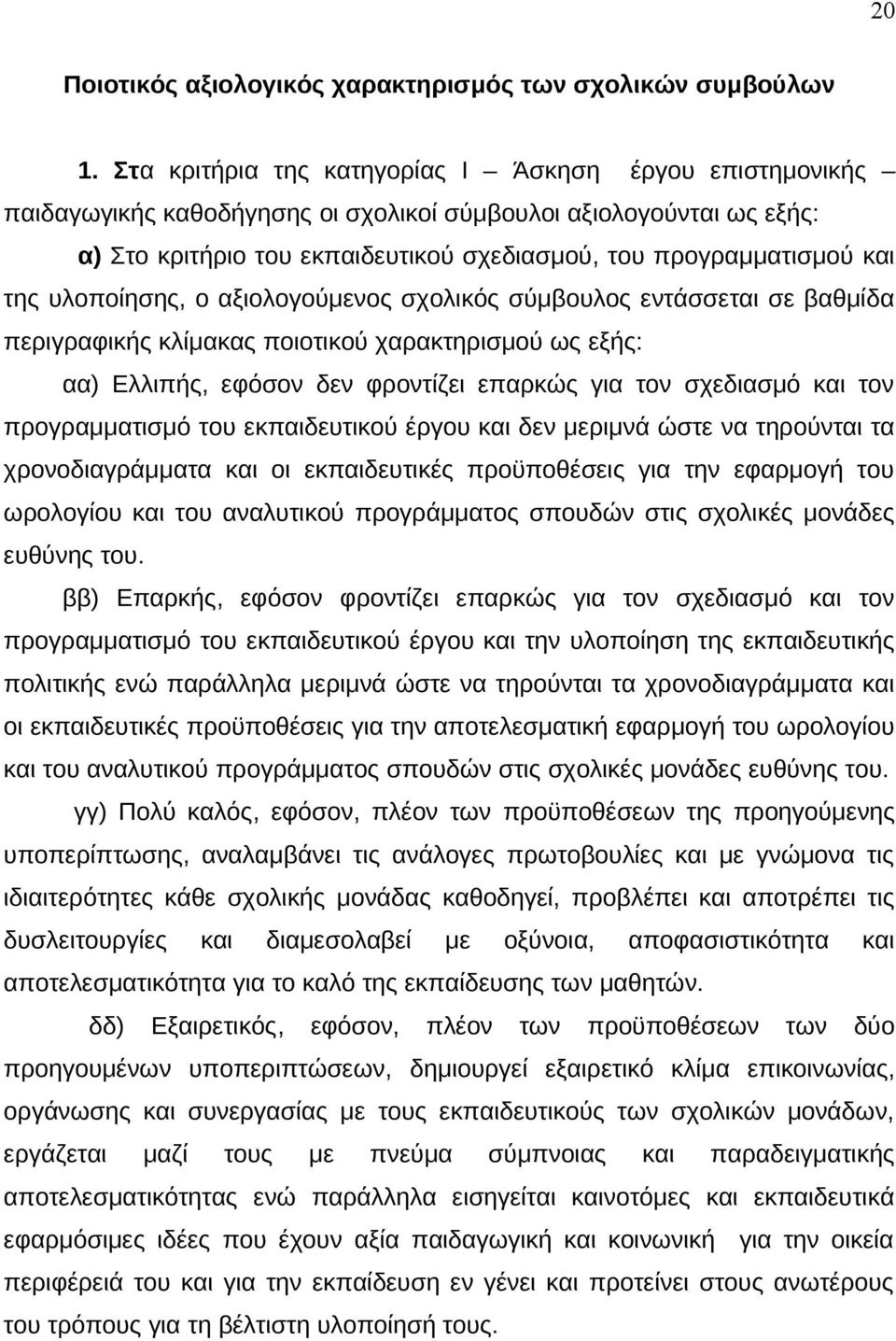 της υλοποίησης, ο αξιολογούμενος σχολικός σύμβουλος εντάσσεται σε βαθμίδα περιγραφικής κλίμακας ποιοτικού χαρακτηρισμού ως εξής: αα) Ελλιπής, εφόσον δεν φροντίζει επαρκώς για τον σχεδιασμό και τον