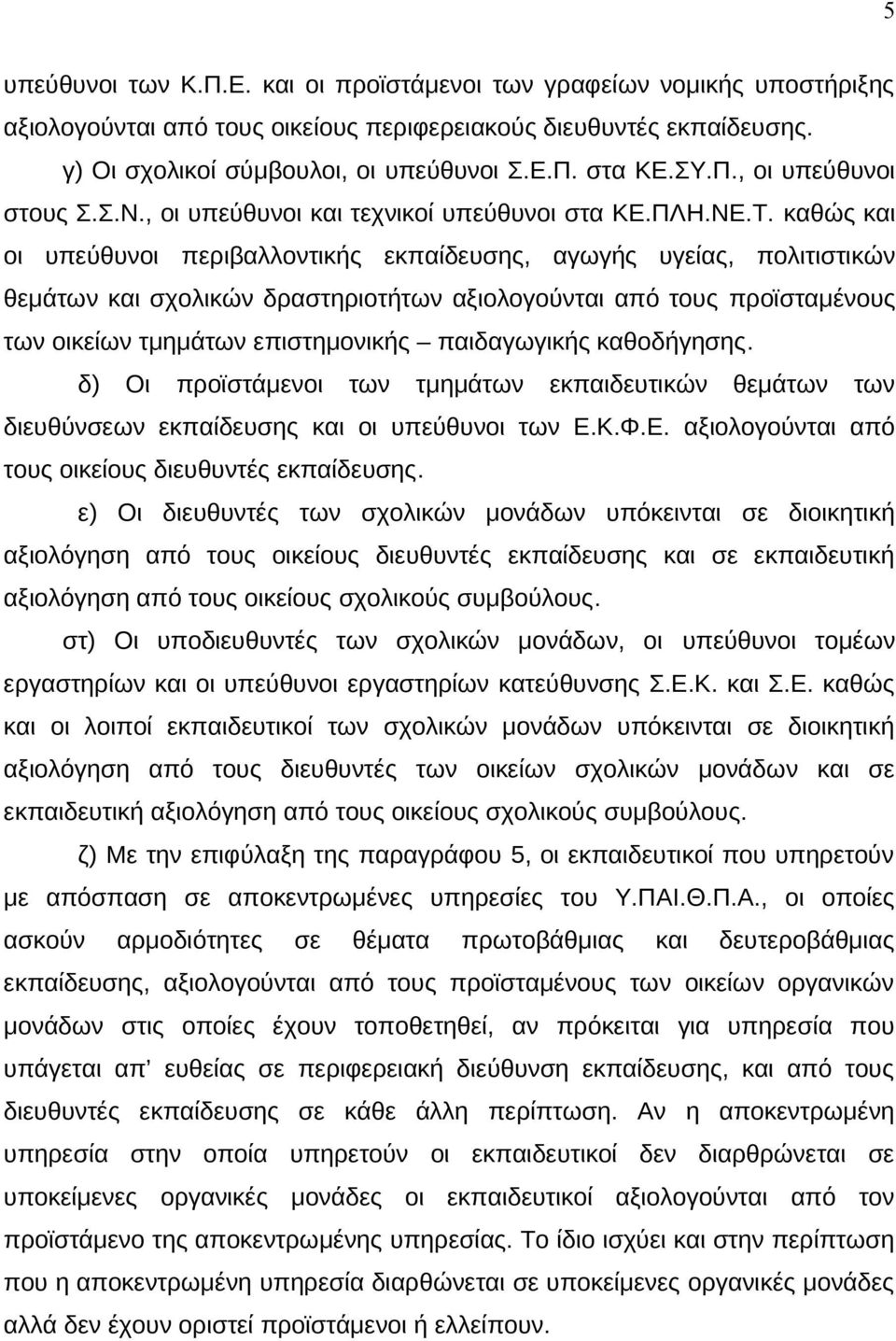 καθώς και οι υπεύθυνοι περιβαλλοντικής εκπαίδευσης, αγωγής υγείας, πολιτιστικών θεμάτων και σχολικών δραστηριοτήτων αξιολογούνται από τους προϊσταμένους των οικείων τμημάτων επιστημονικής