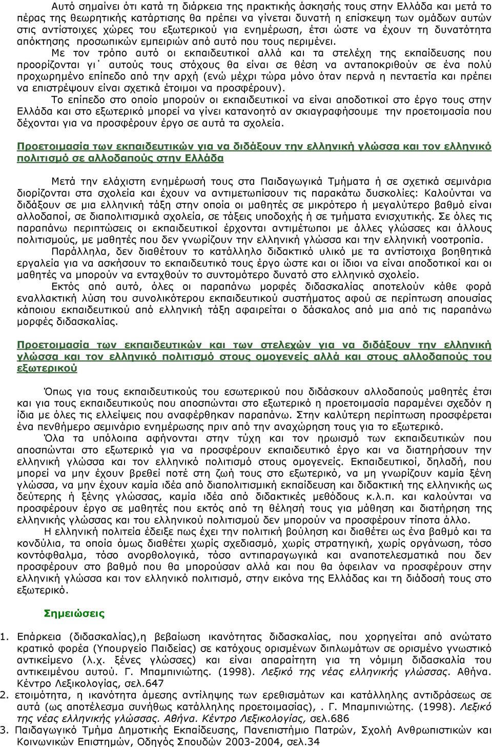 Με τον τρόπο αυτό οι εκπαιδευτικοί αλλά και τα στελέχη της εκπαίδευσης που προορίζονται γι αυτούς τους στόχους θα είναι σε θέση να ανταποκριθούν σε ένα πολύ προχωρηµένο επίπεδο από την αρχή (ενώ