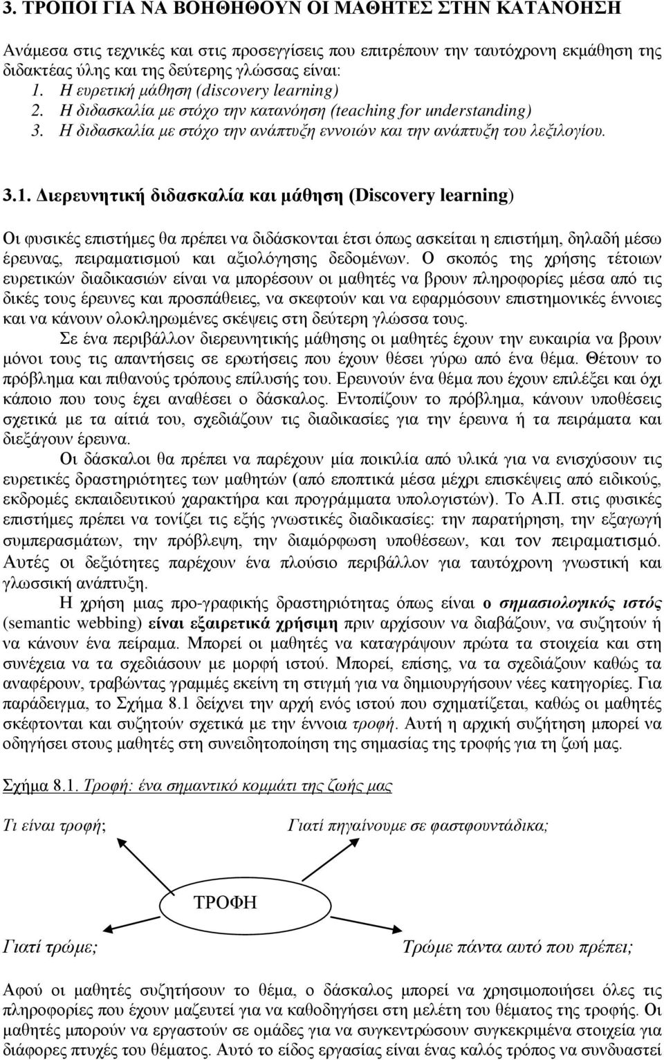 Διερευνητική διδασκαλία και μάθηση (Discovery learning) Οι φυσικές επιστήμες θα πρέπει να διδάσκονται έτσι όπως ασκείται η επιστήμη, δηλαδή μέσω έρευνας, πειραματισμού και αξιολόγησης δεδομένων.