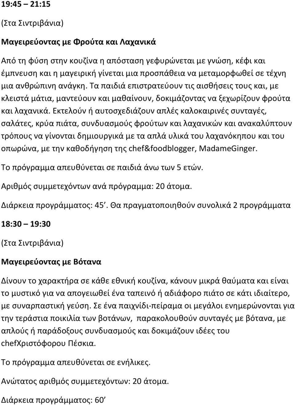 Εκτελούν ή αυτοσχεδιάζουν απλές καλοκαιρινές συνταγές, σαλάτες, κρύα πιάτα, συνδυασμούς φρούτων και λαχανικών και ανακαλύπτουν τρόπους να γίνονται δημιουργικά με τα απλά υλικά του λαχανόκηπου και του