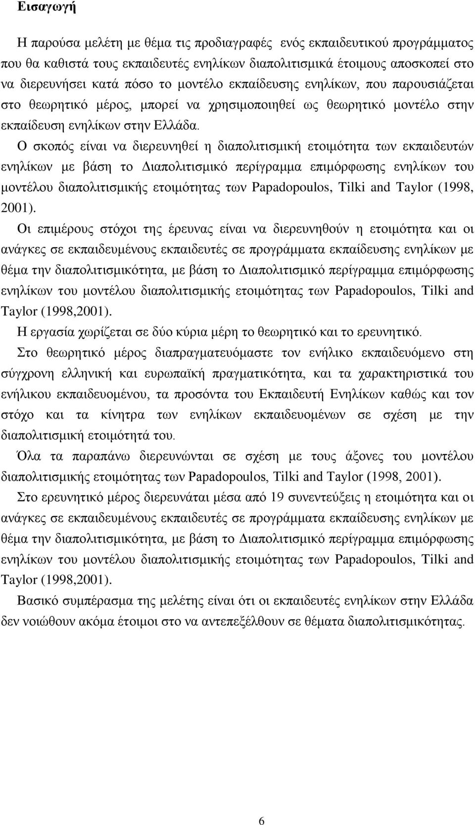 Ο ζθνπφο είλαη λα δηεξεπλεζεί ε δηαπνιηηηζκηθή εηνηκφηεηα ησλ εθπαηδεπηψλ ελειίθσλ κε βάζε ην Γηαπνιηηηζκηθφ πεξίγξακκα επηκφξθσζεο ελειίθσλ ηνπ κνληέινπ δηαπνιηηηζκηθήο εηνηκφηεηαο ησλ Papadopoulos,