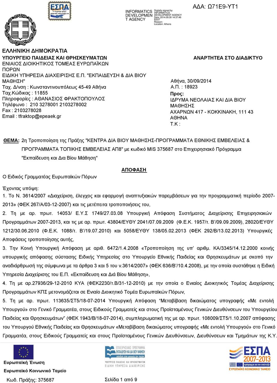 Δ/νση : Κωνσταντινουπόλεως 45-49 Αθήνα Ταχ.Κώδικας : 11855 Πληροφορίες : ΑΘΑΝΑΣΙΟΣ ΦΡΑΚΤΟΠΟΥΛΟΣ Τηλέφωνο : 210 3278001 2103278002 Fax : 2103278028 Email : tfraktop@epeaek.