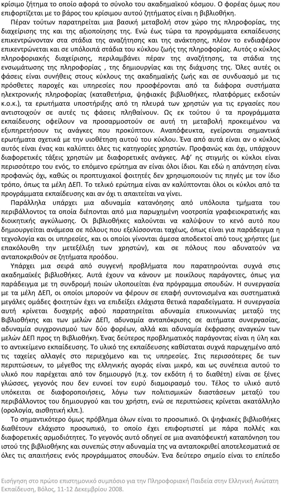 Ενώ έως τώρα τα προγράμματα εκπαίδευσης επικεντρώνονταν στα στάδια της αναζήτησης και της ανάκτησης, πλέον το ενδιαφέρον επικεντρώνεται και σε υπόλοιπά στάδια του κύκλου ζωής της πληροφορίας.