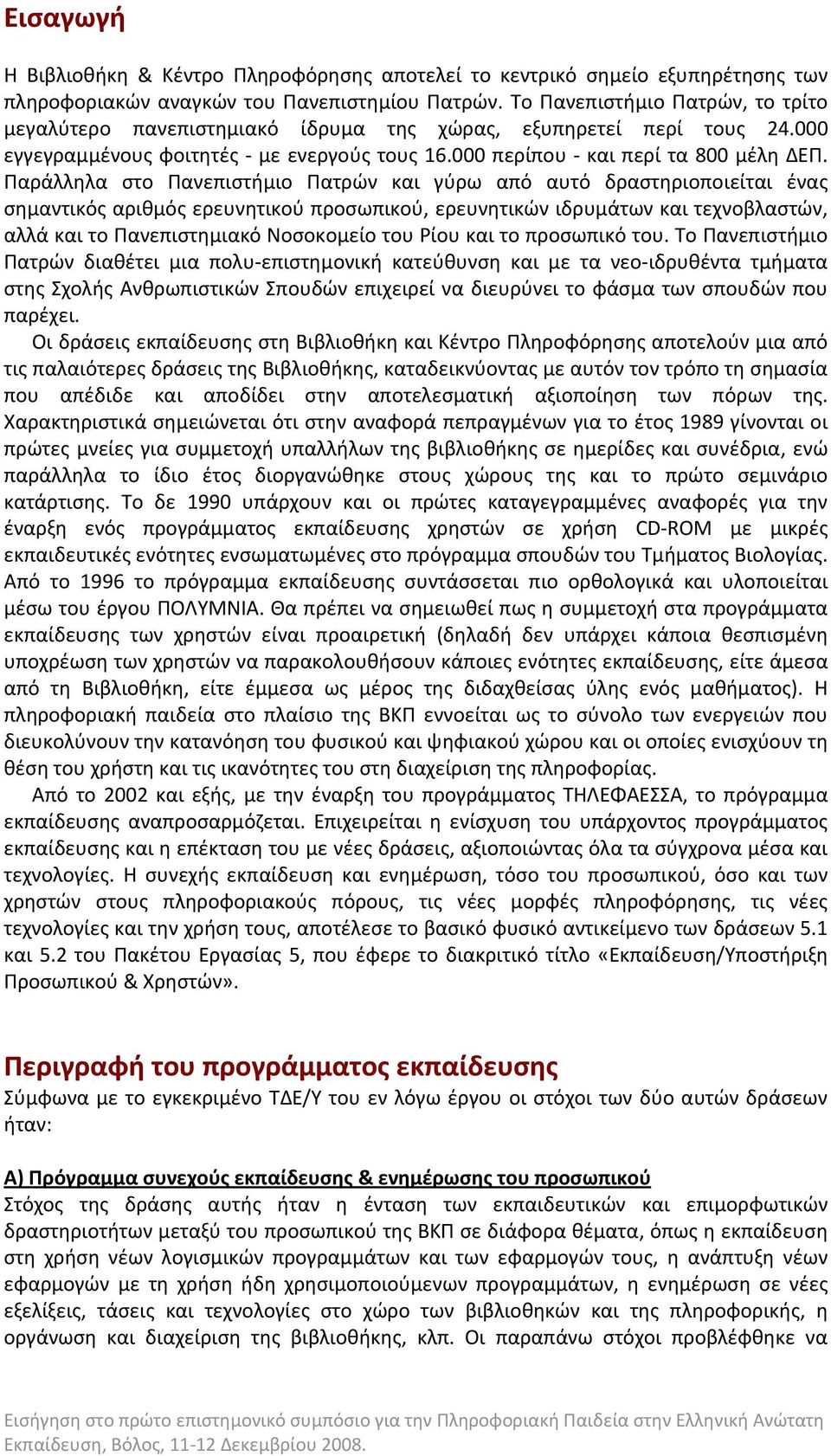 Παράλληλα στο Πανεπιστήμιο Πατρών και γύρω από αυτό δραστηριοποιείται ένας σημαντικός αριθμός ερευνητικού προσωπικού, ερευνητικών ιδρυμάτων και τεχνοβλαστών, αλλά και το Πανεπιστημιακό Νοσοκομείο του