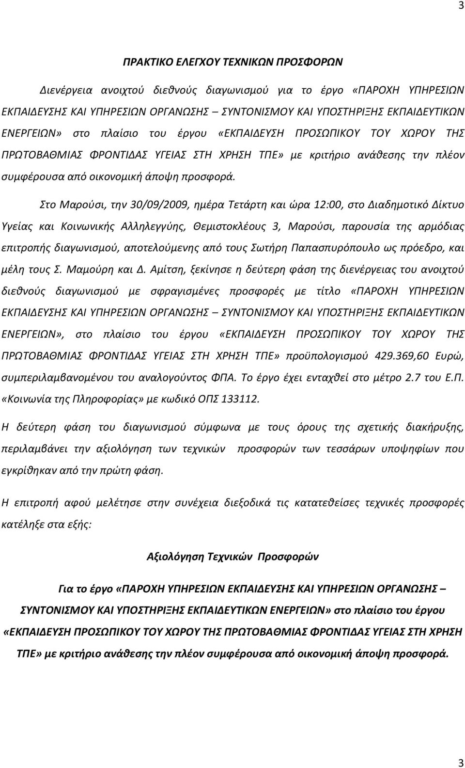 Στο Μαρούσι, την 30/09/2009, ημέρα Τετάρτη και ώρα 12:00, στο Διαδημοτικό Δίκτυο Υγείας και Κοινωνικής Αλληλεγγύης, Θεμιστοκλέους 3, Μαρούσι, παρουσία της αρμόδιας επιτροπής διαγωνισμού,