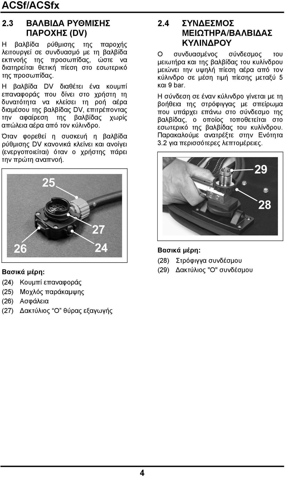 κύλινδρο. Όταν φορεθεί η συσκευή η βαλβίδα ρύθμισης DV κανονικά κλείνει και ανοίγει (ενεργοποιείται) όταν ο χρήστης πάρει την πρώτη αναπνοή. 2.