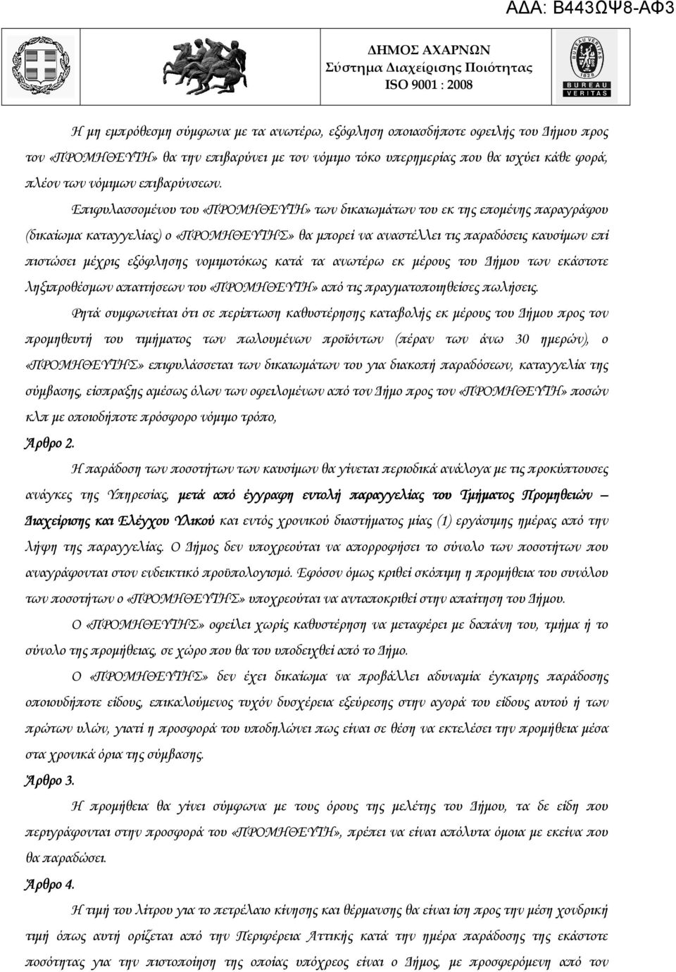 Επιφυλασσοµένου του «ΠΡΟΜΗΘΕΥΤΗ» των δικαιωµάτων του εκ της εποµένης παραγράφου (δικαίωµα καταγγελίας) ο «ΠΡΟΜΗΘΕΥΤΗΣ» θα µπορεί να αναστέλλει τις παραδόσεις καυσίµων επί πιστώσει µέχρις εξόφλησης