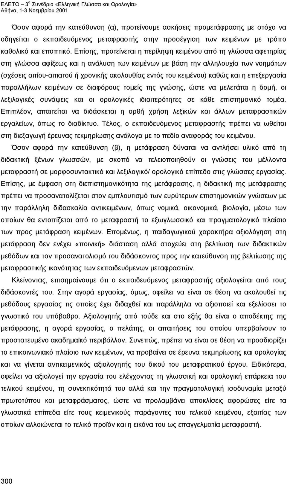 του κειμένου) καθώς και η επεξεργασία παραλλήλων κειμένων σε διαφόρους τομείς της γνώσης, ώστε να μελετάται η δομή, οι λεξιλογικές συνάψεις και οι ορολογικές ιδιαιτερότητες σε κάθε επιστημονικό τομέα.