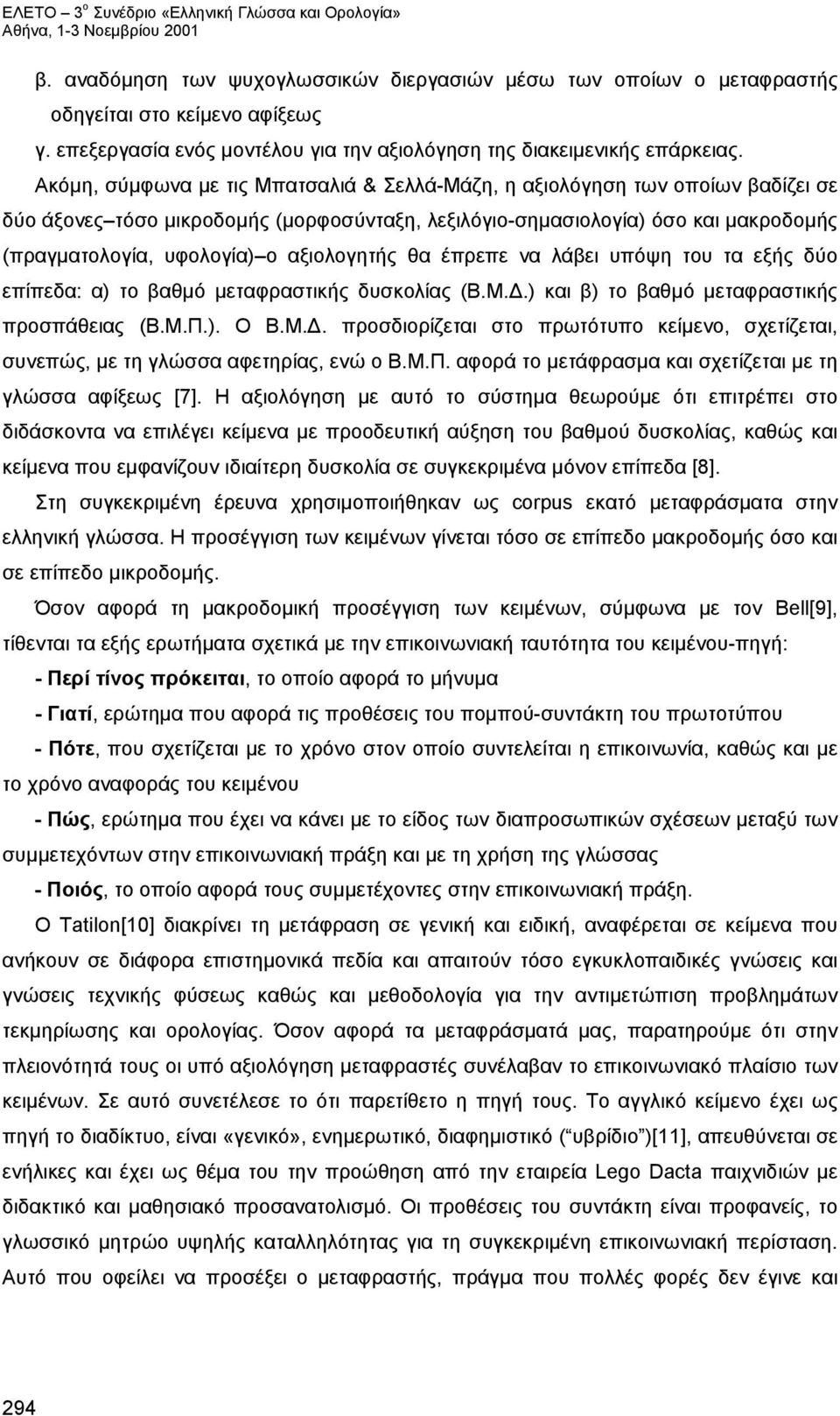 αξιολογητής θα έπρεπε να λάβει υπόψη του τα εξής δύο επίπεδα: α) το βαθμό μεταφραστικής δυσκολίας (Β.Μ.Δ.) και β) το βαθμό μεταφραστικής προσπάθειας (Β.Μ.Π.). Ο Β.Μ.Δ. προσδιορίζεται στο πρωτότυπο κείμενο, σχετίζεται, συνεπώς, με τη γλώσσα αφετηρίας, ενώ ο Β.