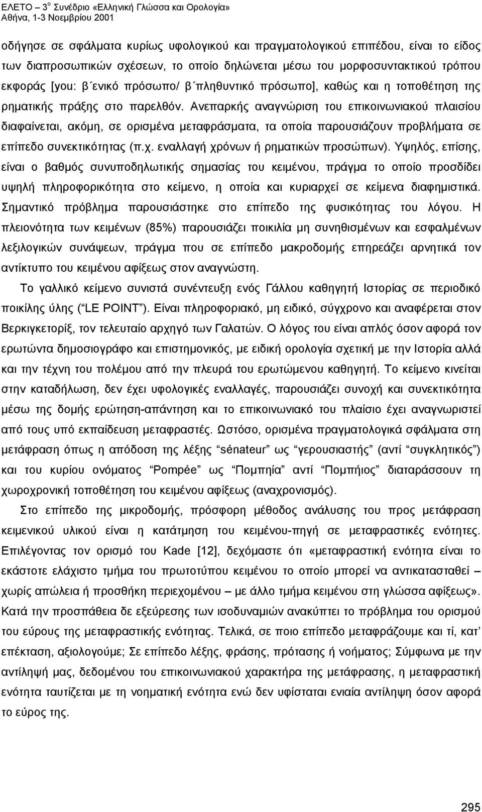 Ανεπαρκής αναγνώριση του επικοινωνιακού πλαισίου διαφαίνεται, ακόμη, σε ορισμένα μεταφράσματα, τα οποία παρουσιάζουν προβλήματα σε επίπεδο συνεκτικότητας (π.χ. εναλλαγή χρόνων ή ρηματικών προσώπων).