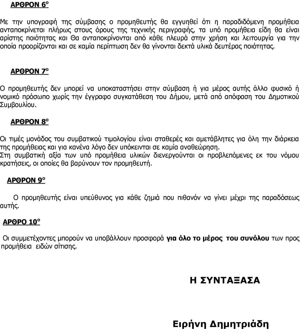 ΑΡΘΡΟΝ 7 ο Ο προμηθευτής δεν μπορεί να υποκαταστήσει στην σύμβαση ή για μέρος αυτής άλλο φυσικό ή νομικό πρόσωπο χωρίς την έγγραφο συγκατάθεση του Δήμου, μετά από απόφαση του Δημοτικού Συμβουλίου.