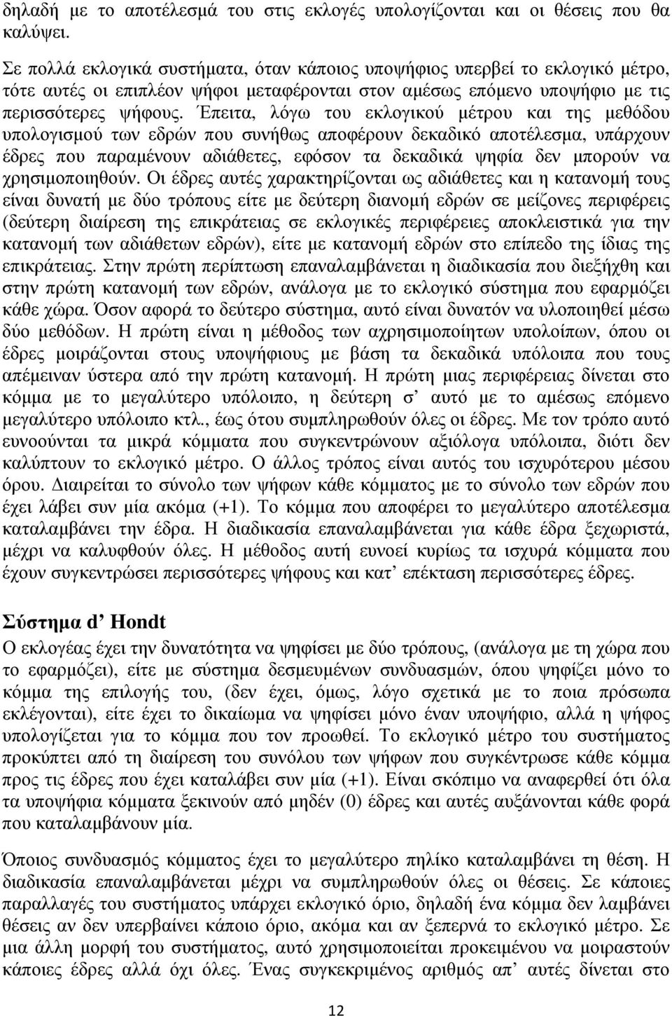 Έπειτα, λόγω του εκλογικού µέτρου και της µεθόδου υπολογισµού των εδρών που συνήθως αποφέρουν δεκαδικό αποτέλεσµα, υπάρχουν έδρες που παραµένουν αδιάθετες, εφόσον τα δεκαδικά ψηφία δεν µπορούν να