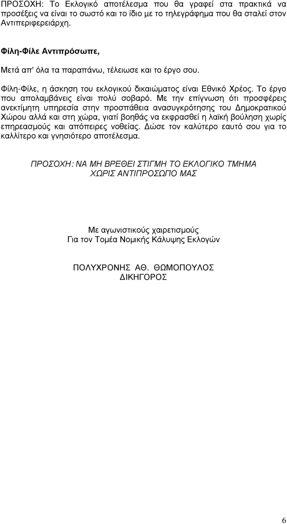 Με την επίγνωση ότι προσφέρεις ανεκτίµητη υπηρεσία στην προσπάθεια ανασυγκρότησης του ηµοκρατικού Χώρου αλλά και στη χώρα, γιατί βοηθάς να εκφρασθεί η λαϊκή βούληση χωρίς επηρεασµούς και απόπειρες