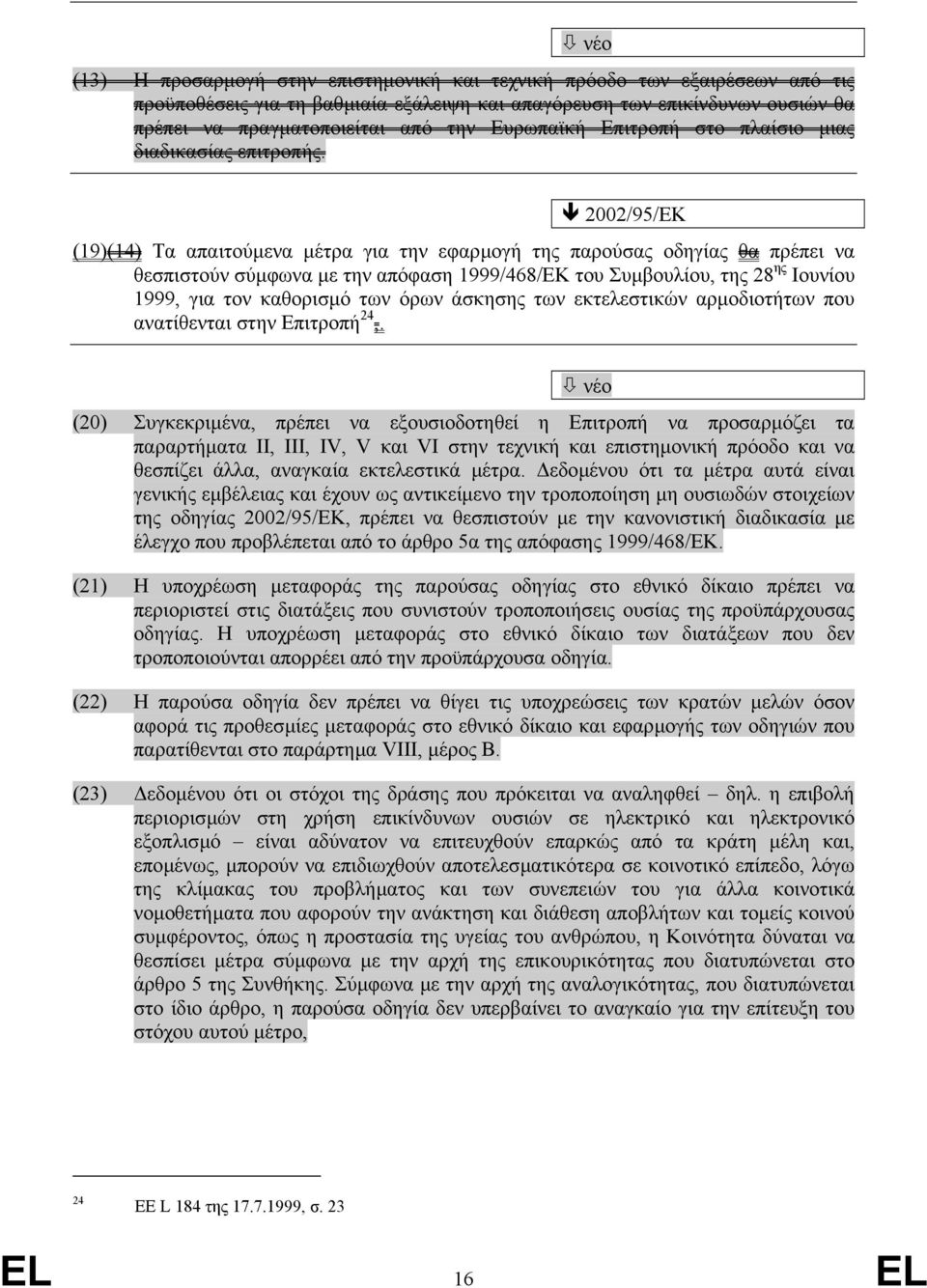 2002/95/EΚ (19)(14) Τα απαιτούµενα µέτρα για την εφαρµογή της παρούσας οδηγίας θα πρέπει να θεσπιστούν σύµφωνα µε την απόφαση 1999/468/ΕΚ του Συµβουλίου, της 28 ης Ιουνίου 1999, για τον καθορισµό των