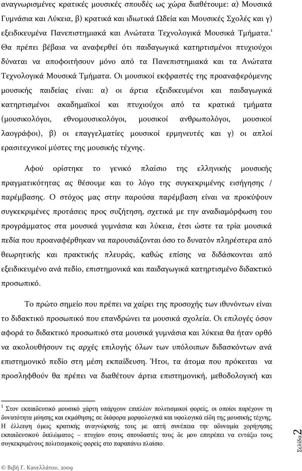 Οι μουςικού εκφραςτϋσ τησ προαναφερόμενησ μουςικόσ παιδεύασ εύναι: α) οι ϊρτια εξειδικευμϋνοι και παιδαγωγικϊ κατηρτιςμϋνοι ακαδημαώκού και πτυχιούχοι από τα κρατικϊ τμόματα (μουςικολόγοι,