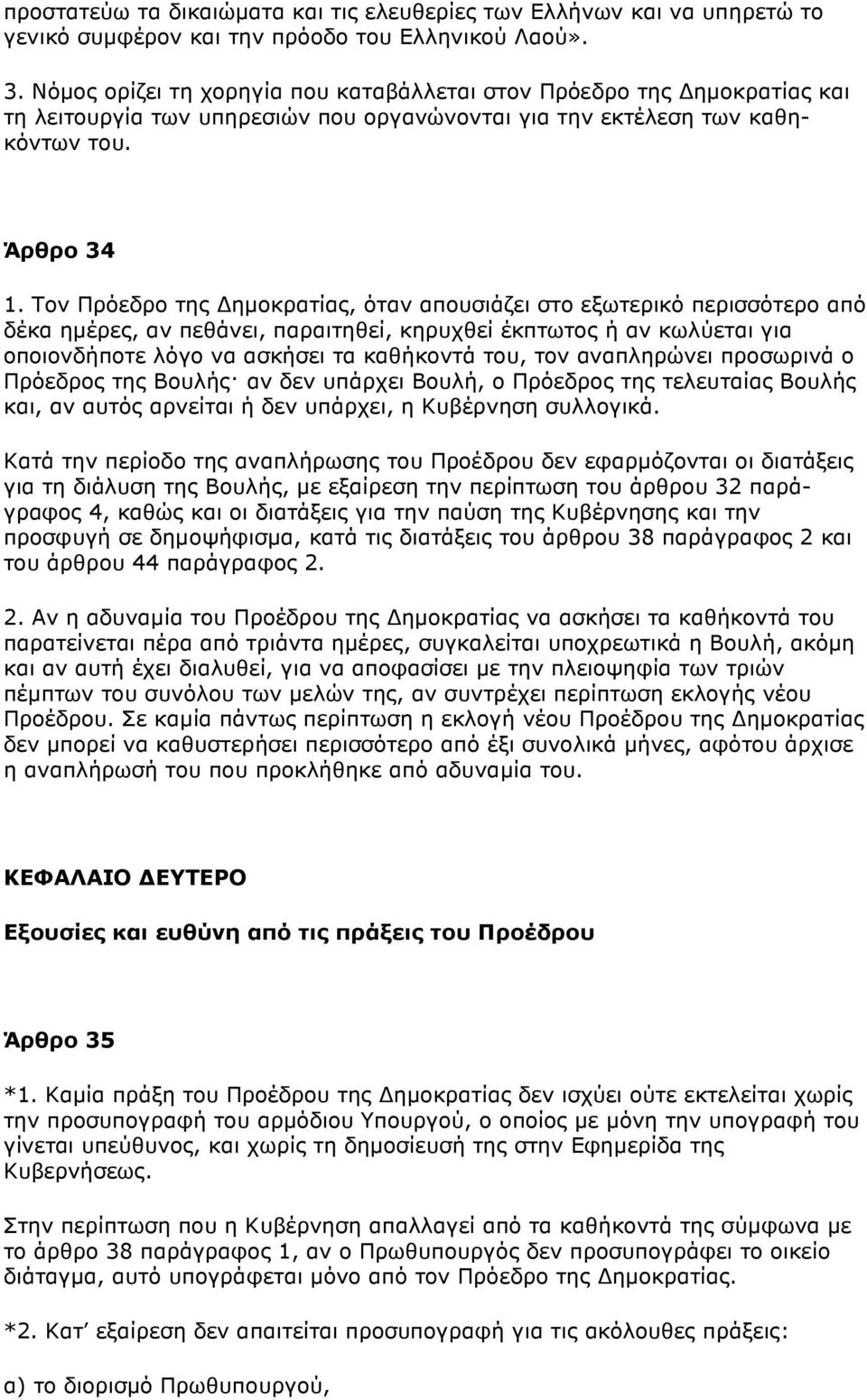 Toν Πρόεδρo της ηµoκρατίας, όταν απoυσιάζει στo εξωτερικό περισσότερo από δέκα ηµέρες, αν πεθάνει, παραιτηθεί, κηρυχθεί έκπτωτoς ή αν κωλύεται για oπoιoνδήπoτε λόγo να ασκήσει τα καθήκoντά τoυ, τoν