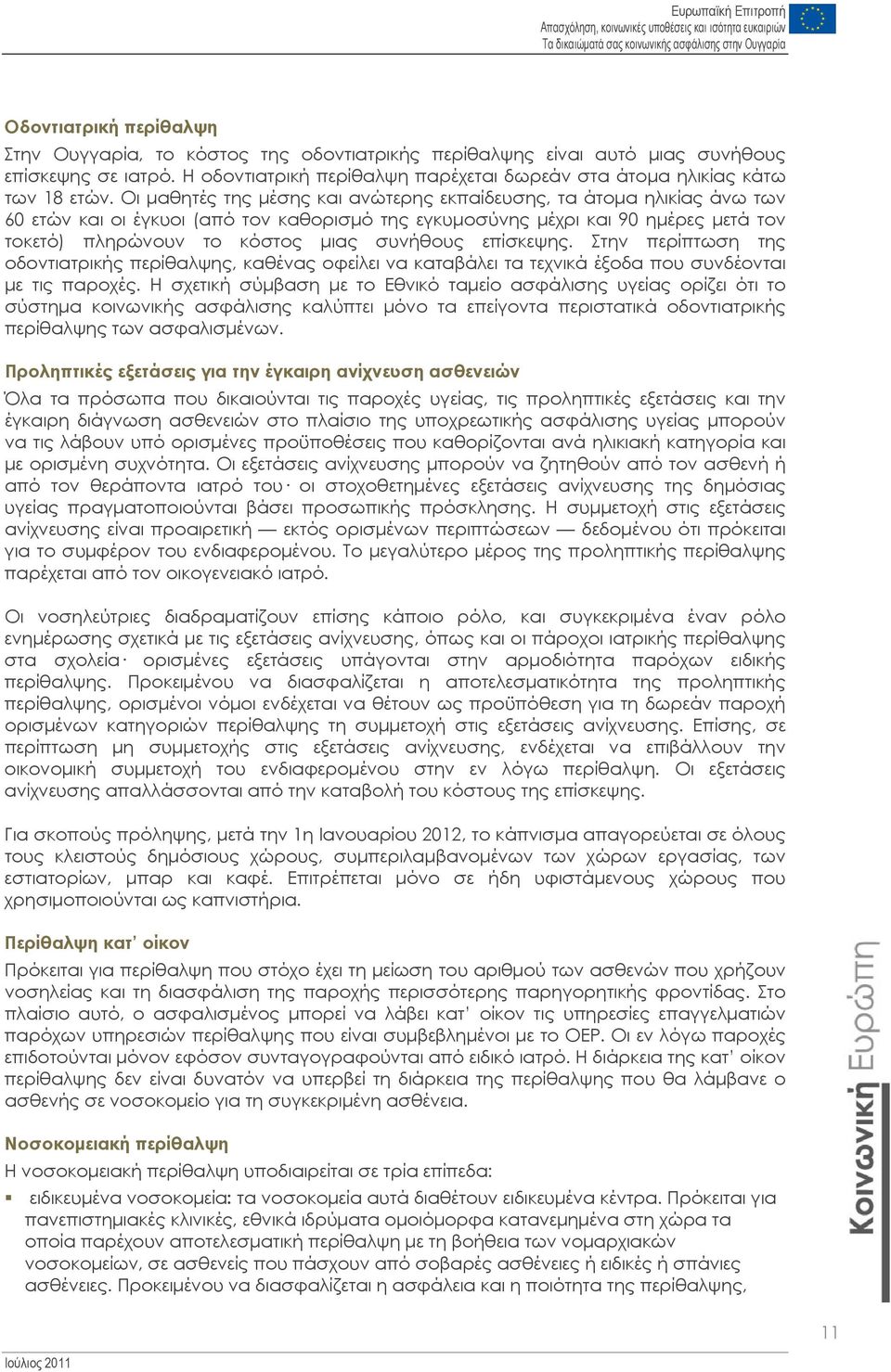 επίσκεψης. Στην περίπτωση της οδοντιατρικής περίθαλψης, καθένας οφείλει να καταβάλει τα τεχνικά έξοδα που συνδέονται με τις παροχές.