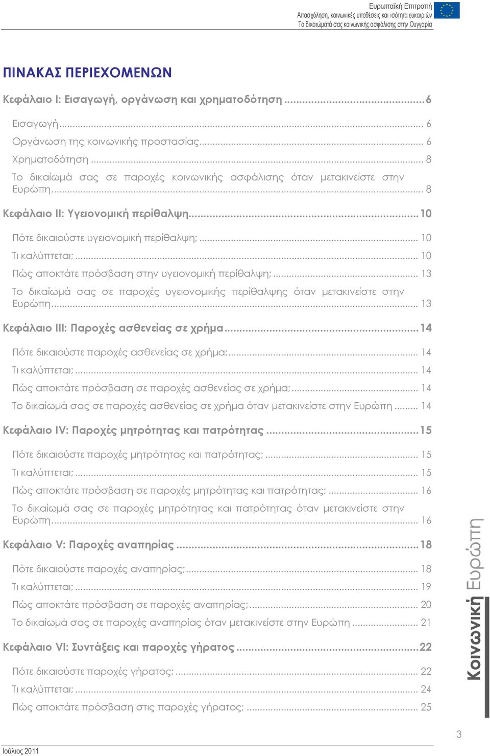 .. 10 Πώς αποκτάτε πρόσβαση στην υγειονομική περίθαλψη;... 13 Το δικαίωμά σας σε παροχές υγειονομικής περίθαλψης όταν μετακινείστε στην Ευρώπη... 13 Κεφάλαιο ΙΙΙ: Παροχές ασθενείας σε χρήμα.