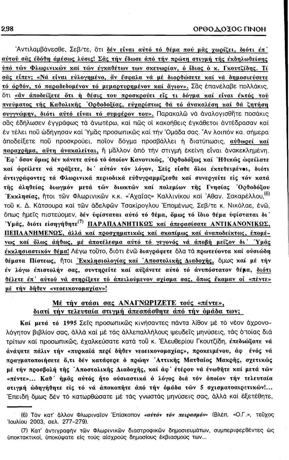 Τί σάς είπεν; «Νά είναι ευλογημένο, άν έ'σφαλα νά με διορθώσετε χαί νά δημοσιεύσετε τό ορθόν, τό παραδεδομένον τό μεμαρτυρημένον χαί άγιον».