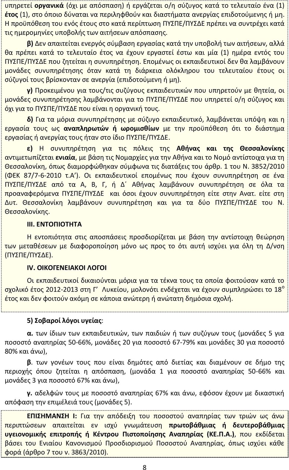 β) Δεν απαιτείται ενεργός σύμβαση εργασίας κατά την υποβολή των αιτήσεων, αλλά θα πρέπει κατά το τελευταίο έτος να έχουν εργαστεί έστω και μία (1) ημέρα εντός του ΠΥΣΠΕ/ΠΥΣΔΕ που ζητείται η