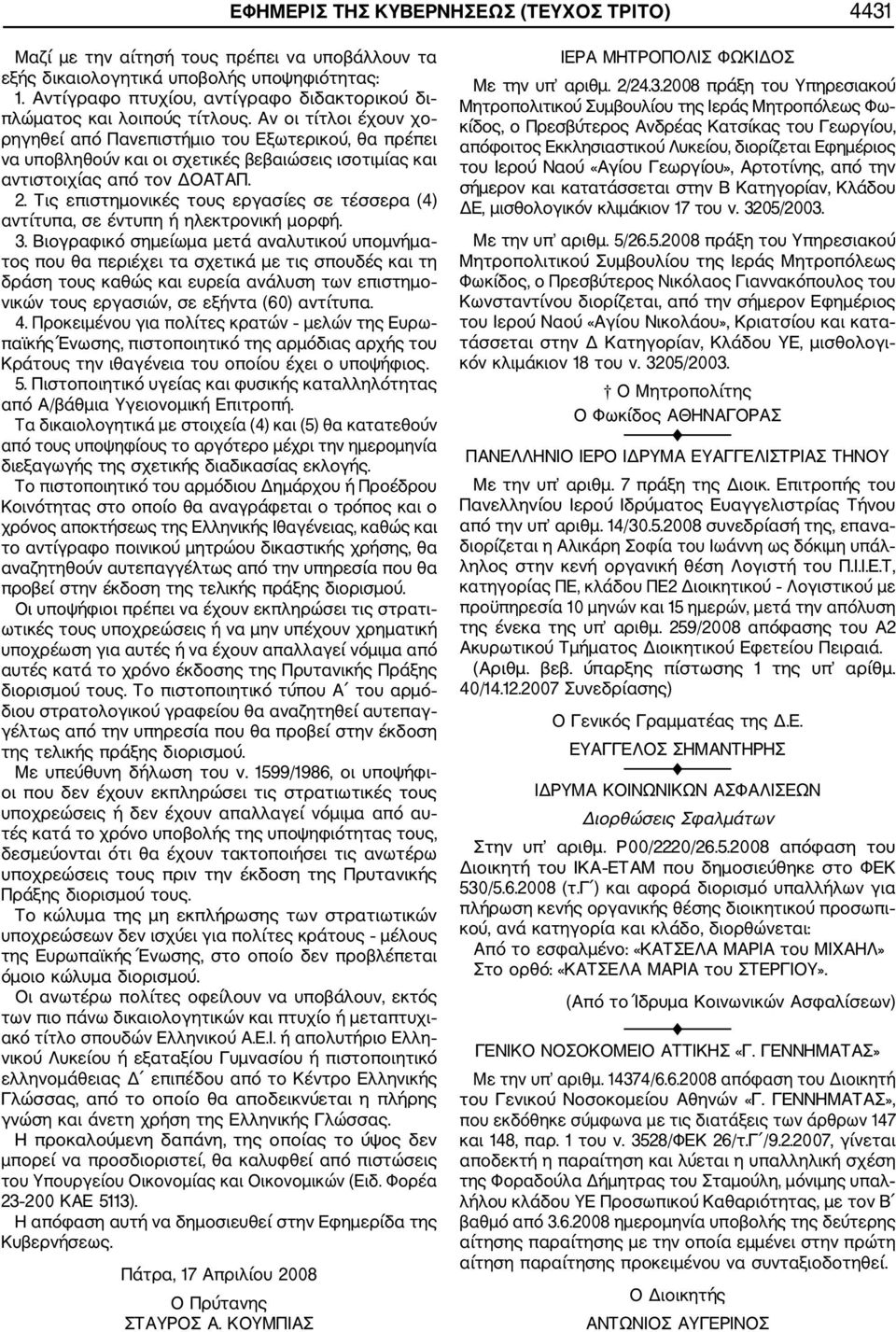 Αν οι τίτλοι έχουν χο ρηγηθεί από Πανεπιστήμιο του Εξωτερικού, θα πρέπει να υποβληθούν και οι σχετικές βεβαιώσεις ισοτιμίας και αντιστοιχίας από τον ΔΟΑΤΑΠ. 2.