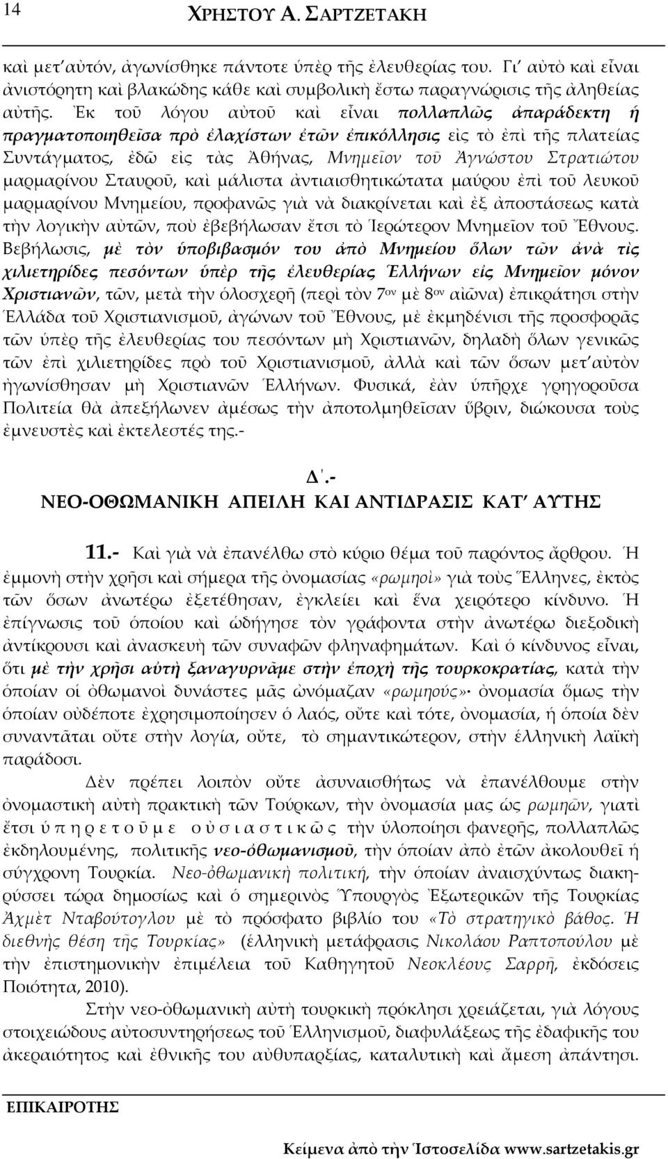 μαρμαρίνου Σταυροῦ, καὶ μάλιστα ἀντιαισθητικώτατα μαύρου ἐπὶ τοῦ λευκοῦ μαρμαρίνου Μνημείου, προφανῶς γιὰ νὰ διακρίνεται καὶ ἐξ ἀποστάσεως κατὰ τὴν λογικὴν αὐτῶν, ποὺ ἐβεβήλωσαν ἔτσι τὸ Ἱερώτερον