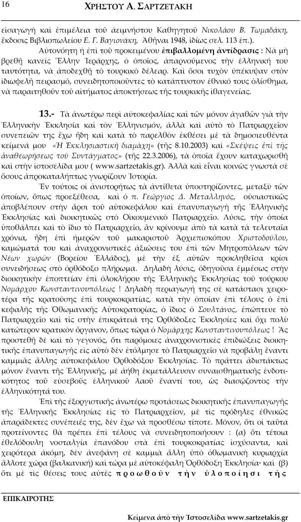 Καὶ ὅσοι τυχὸν ὑπέκυψαν στὸν ἰδιωφελῆ πειρασμό, συνειδητοποιοῦντες τὸ κατάπτυστον ἐθνικό τους ὀλίσθημα, νὰ παραιτηθοῦν τοῦ αἰτήματος ἀποκτήσεως τῆς τουρκικῆς ἰθαγενείας. 13.