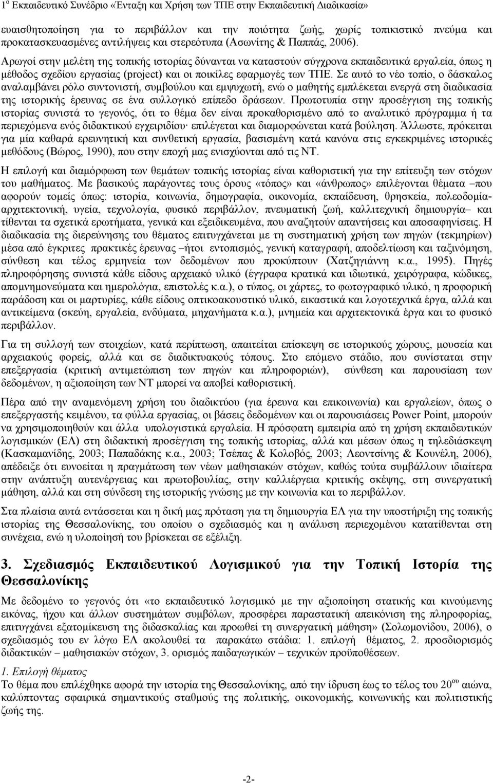 Σε αυτό το νέο τοπίο, ο δάσκαλος αναλαμβάνει ρόλο συντονιστή, συμβούλου και εμψυχωτή, ενώ ο μαθητής εμπλέκεται ενεργά στη διαδικασία της ιστορικής έρευνας σε ένα συλλογικό επίπεδο δράσεων.