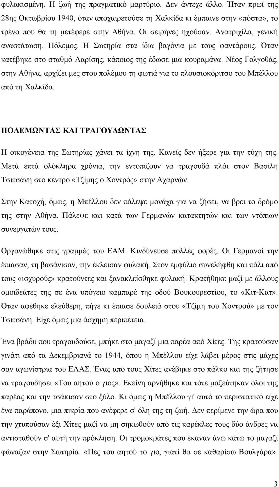 Νέος Γολγοθάς, στην Αθήνα, αρχίζει µες στου πολέµου τη φωτιά για το πλουσιοκόριτσο του Μπέλλου από τη Χαλκίδα. ΠΟΛΕΜΩΝΤΑΣ ΚΑΙ ΤΡΑΓΟΥ ΩΝΤΑΣ Η οικογένεια της Σωτηρίας χάνει τα ίχνη της.