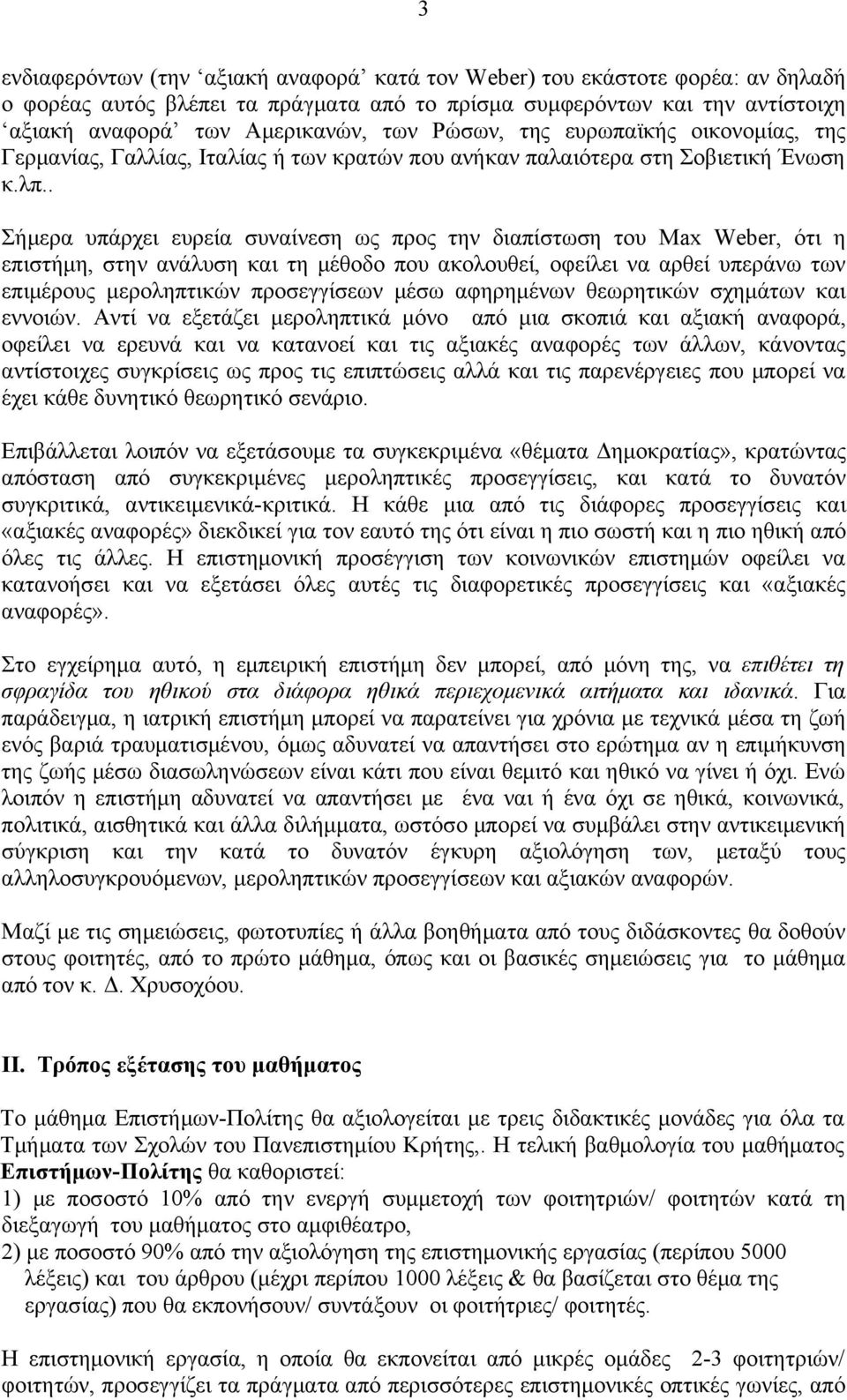 . Σήμερα υπάρχει ευρεία συναίνεση ως προς την διαπίστωση του Μax Weber, ότι η επιστήμη, στην ανάλυση και τη μέθοδο που ακολουθεί, οφείλει να αρθεί υπεράνω των επιμέρους μεροληπτικών προσεγγίσεων μέσω