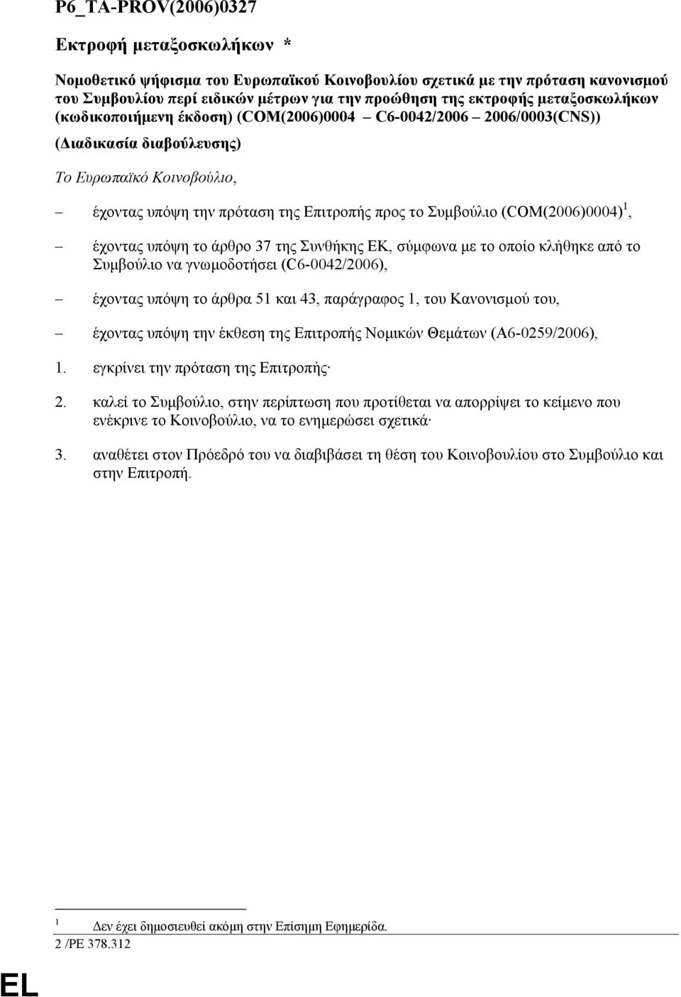 (COM(2006)0004) 1, έχοντας υπόψη το άρθρο 37 της Συνθήκης ΕΚ, σύµφωνα µε το οποίο κλήθηκε από το Συµβούλιο να γνωµοδοτήσει (C6-0042/2006), έχοντας υπόψη το άρθρα 51 και 43, παράγραφος 1, του