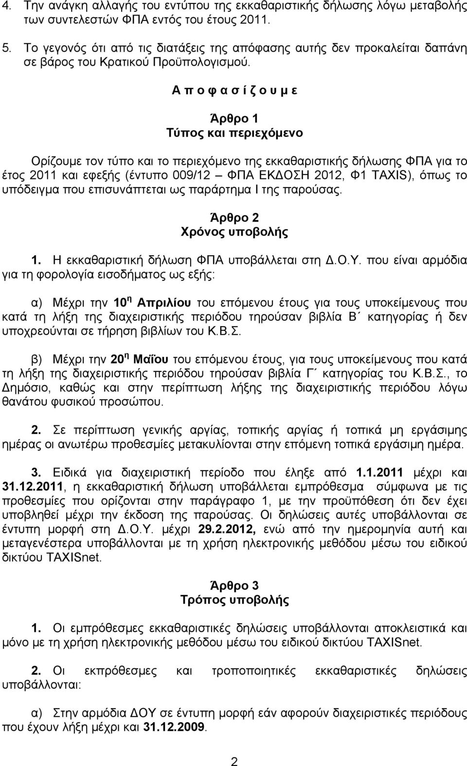 Α π ο φ α σ ί ζ ο υ μ ε Άρθρο 1 Τύπος και περιεχόμενο Ορίζουμε τον τύπο και το περιεχόμενο της εκκαθαριστικής δήλωσης ΦΠΑ για το έτος 2011 και εφεξής (έντυπο 009/12 ΦΠΑ ΕΚΔΟΣΗ 2012, Φ1 TAXIS), όπως