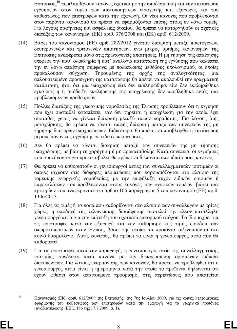 Για λόγους σαφήνειας και ασφάλειας δικαίου, θα πρέπει να καταργηθούν οι σχετικές διατάξεις των κανονισμών (ΕΚ) αριθ. 376/2008 και (ΕΚ) αριθ. 612/2009. (14) Βάσει του κανονισμού (ΕΕ) αριθ.