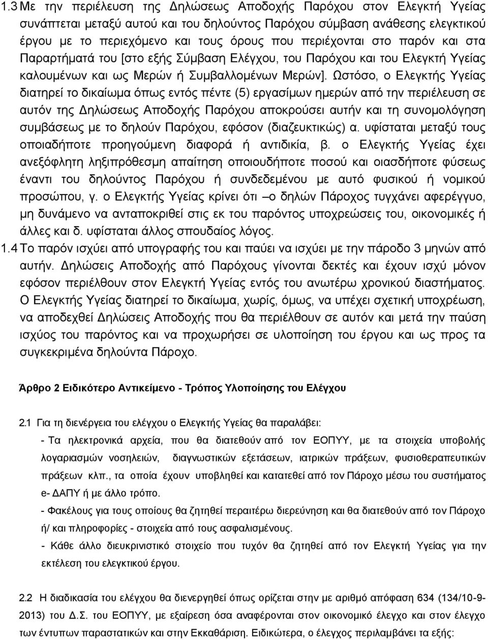 Ωστόσο, ο Ελεγκτής Υγείας διατηρεί το δικαίωμα όπως εντός πέντε (5) εργασίμων ημερών από την περιέλευση σε αυτόν της Δηλώσεως Αποδοχής Παρόχου αποκρούσει αυτήν και τη συνομολόγηση συμβάσεως με το