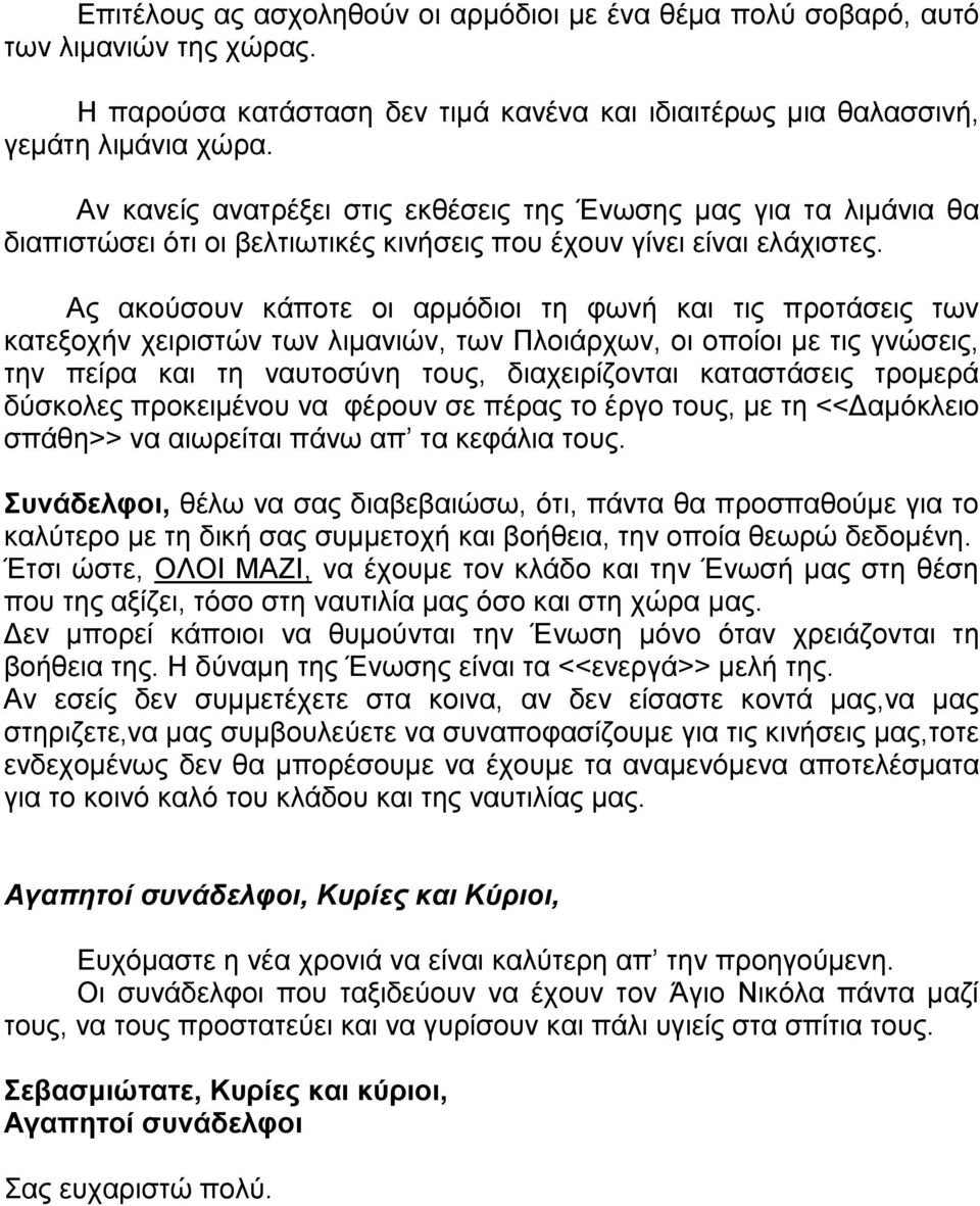 Ας ακούσουν κάποτε οι αρμόδιοι τη φωνή και τις προτάσεις των κατεξοχήν χειριστών των λιμανιών, των Πλοιάρχων, οι οποίοι με τις γνώσεις, την πείρα και τη ναυτοσύνη τους, διαχειρίζονται καταστάσεις