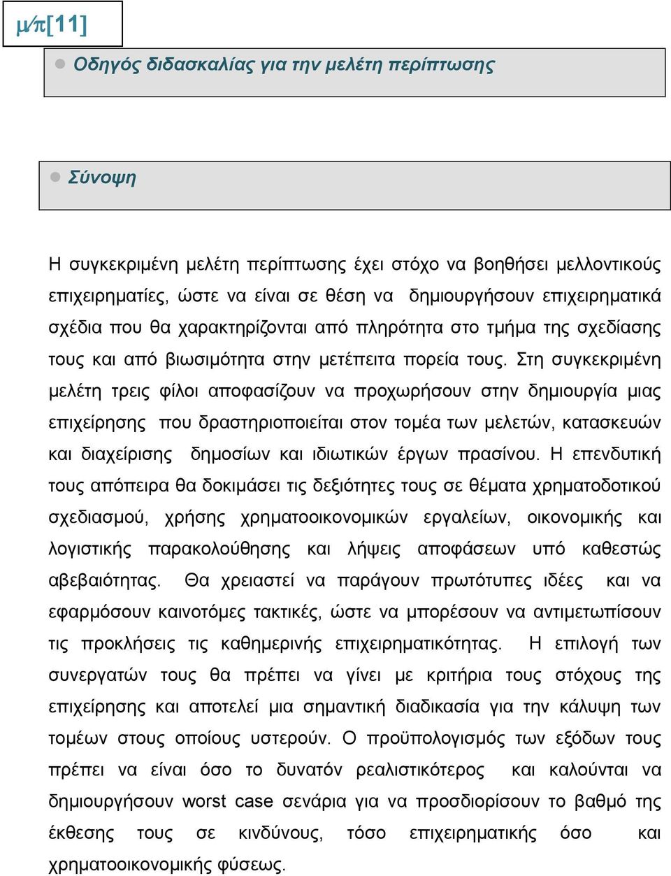 Στη συγκεκριμένη μελέτη τρεις φίλοι αποφασίζουν να προχωρήσουν στην δημιουργία μιας επιχείρησης που δραστηριοποιείται στον τομέα των μελετών, κατασκευών και διαχείρισης δημοσίων και ιδιωτικών έργων